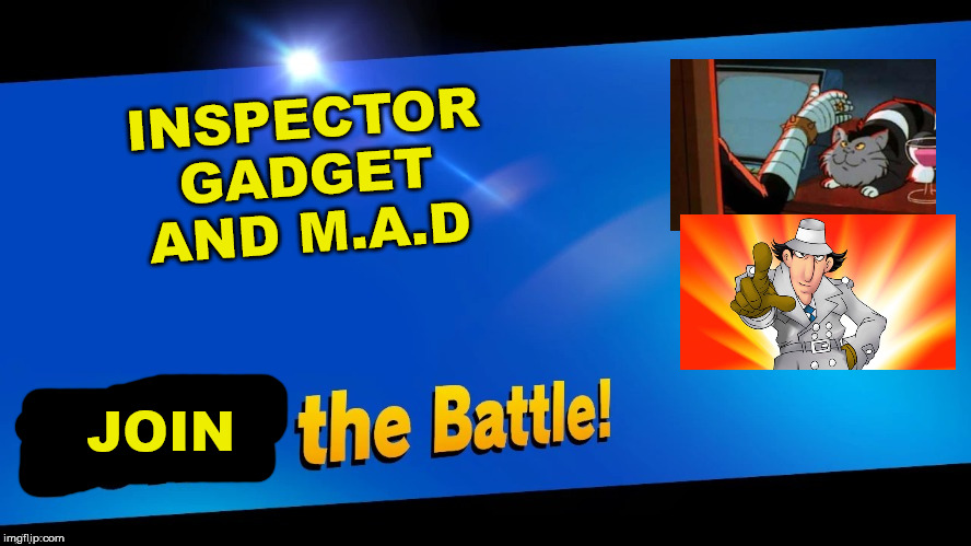 Blank Joins the battle | INSPECTOR GADGET AND M.A.D; JOIN | image tagged in blank joins the battle | made w/ Imgflip meme maker