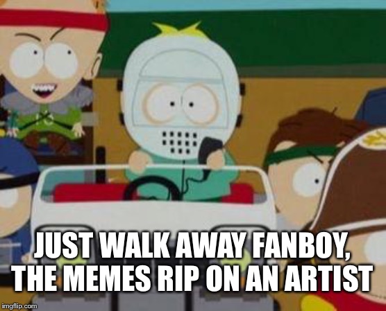 JUST WALK AWAY FANBOY, THE MEMES RIP ON AN ARTIST | made w/ Imgflip meme maker