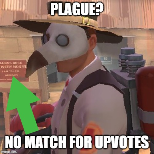 Medic_Doctor | PLAGUE? NO MATCH FOR UPVOTES | image tagged in medic_doctor | made w/ Imgflip meme maker