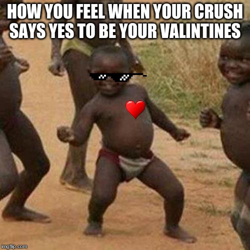 Third World Success Kid | HOW YOU FEEL WHEN YOUR CRUSH SAYS YES TO BE YOUR VALINTINES | image tagged in memes,third world success kid | made w/ Imgflip meme maker