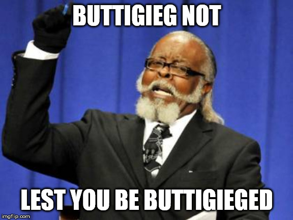 And we all know how painful that can be... | BUTTIGIEG NOT; LEST YOU BE BUTTIGIEGED | image tagged in memes,too damn high,pete buttigieg | made w/ Imgflip meme maker