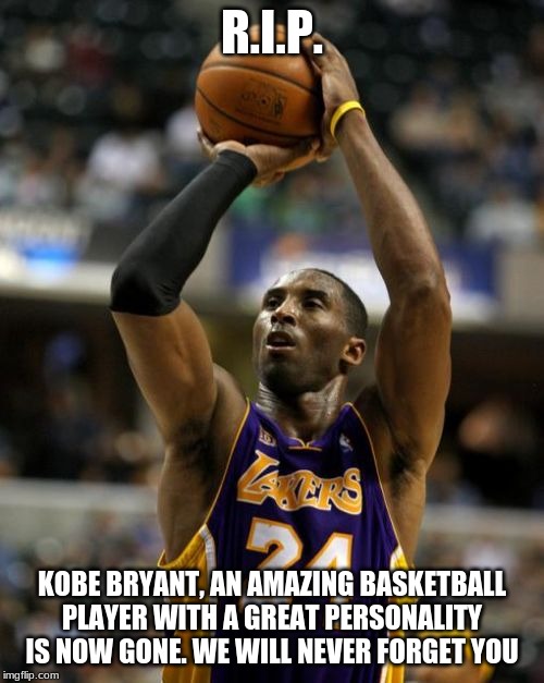 Kobe | R.I.P. KOBE BRYANT, AN AMAZING BASKETBALL PLAYER WITH A GREAT PERSONALITY IS NOW GONE. WE WILL NEVER FORGET YOU | image tagged in memes,kobe | made w/ Imgflip meme maker