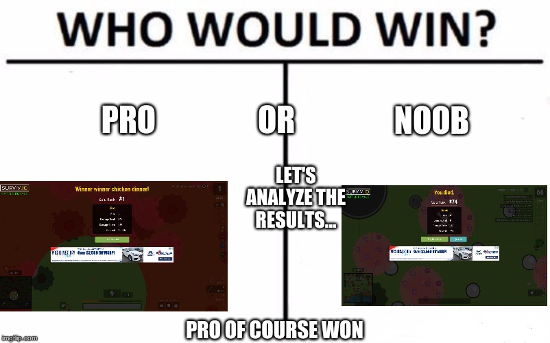 Surviv.io Competition | OR; PRO; NOOB; LET'S ANALYZE THE RESULTS... PRO OF COURSE WON | image tagged in memes,who would win | made w/ Imgflip meme maker