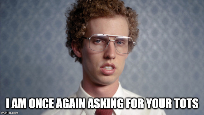 I AM ONCE AGAIN ASKING FOR YOUR TOTS | made w/ Imgflip meme maker
