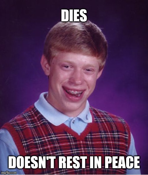 Bad Luck Brian Meme | DIES; DOESN'T REST IN PEACE | image tagged in memes,bad luck brian | made w/ Imgflip meme maker