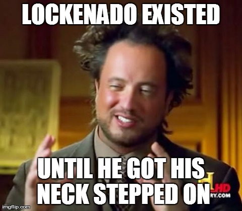 Ancient Aliens Meme | LOCKENADO EXISTED UNTIL HE GOT HIS NECK STEPPED ON | image tagged in memes,ancient aliens | made w/ Imgflip meme maker