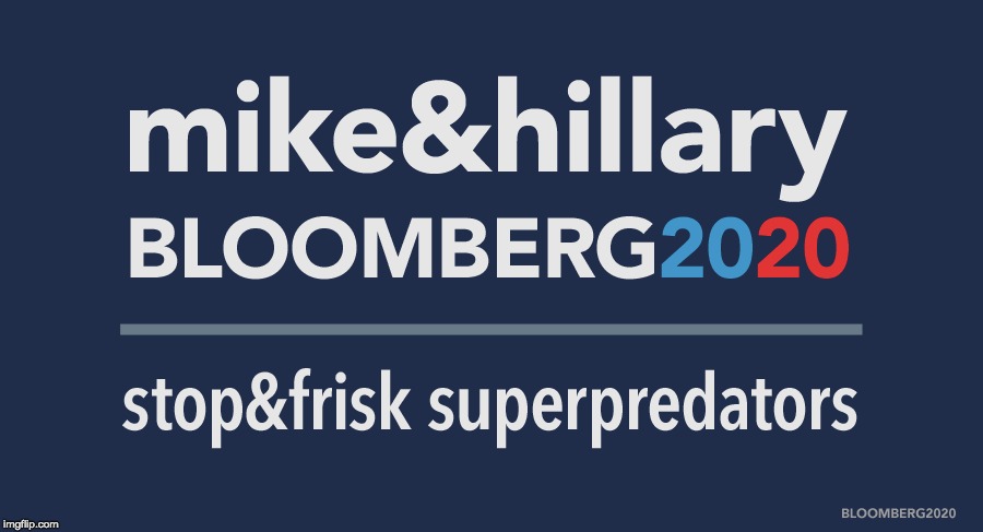 BLOOMBERG2020 : Stop&Frisk Superpredators | image tagged in mike bloomberg,2020,hillary clinton | made w/ Imgflip meme maker