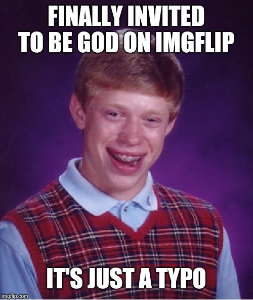 Kylie Minogue is diseased. And on crack! SydneyB is the greatest memer I've seen! | FINALLY INVITED TO BE GOD ON IMGFLIP; IT'S JUST A TYPO | image tagged in memes,bad luck brian,kylieminoguesucks,all hail sydney | made w/ Imgflip meme maker