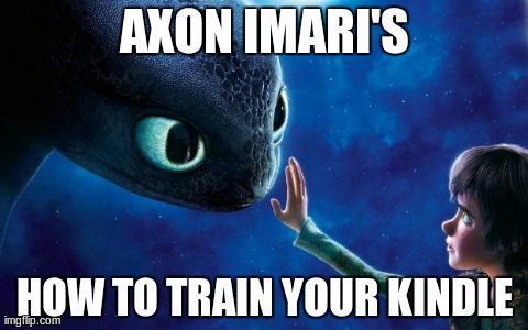 AXON IMARI'S HOW TO TRAIN YOUR KINDLE | made w/ Imgflip meme maker