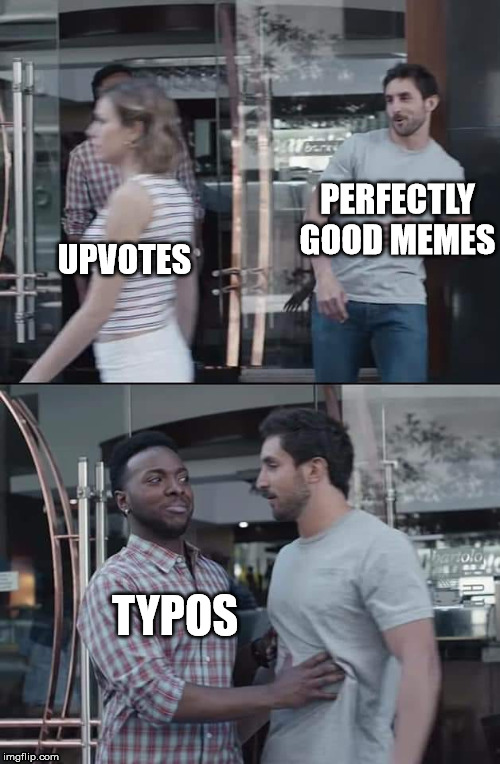 not so fast... | PERFECTLY GOOD MEMES; UPVOTES; TYPOS | image tagged in black guy stopping,upvotes,typos,typo | made w/ Imgflip meme maker