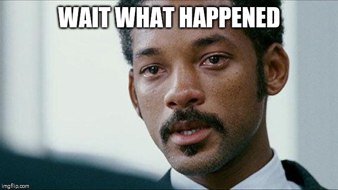 Crying Will smith | WAIT WHAT HAPPENED | image tagged in crying will smith | made w/ Imgflip meme maker