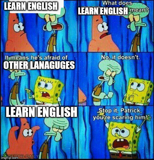 scared spongebob | LEARN ENGLISH OTHER LANAGUGES LEARN ENGLISH LEARN ENGLISH | image tagged in scared spongebob | made w/ Imgflip meme maker