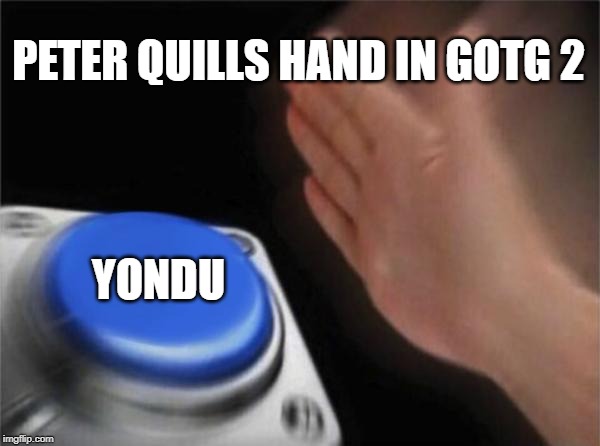 Blank Nut Button | PETER QUILLS HAND IN GOTG 2; YONDU | image tagged in memes,blank nut button | made w/ Imgflip meme maker