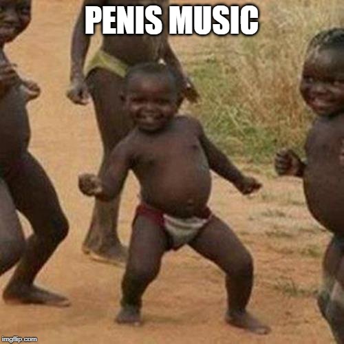 Third World Success Kid Meme | P**IS MUSIC | image tagged in memes,third world success kid | made w/ Imgflip meme maker