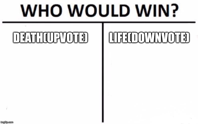 Who Would Win? | DEATH(UPVOTE); LIFE(DOWNVOTE) | image tagged in memes,who would win | made w/ Imgflip meme maker