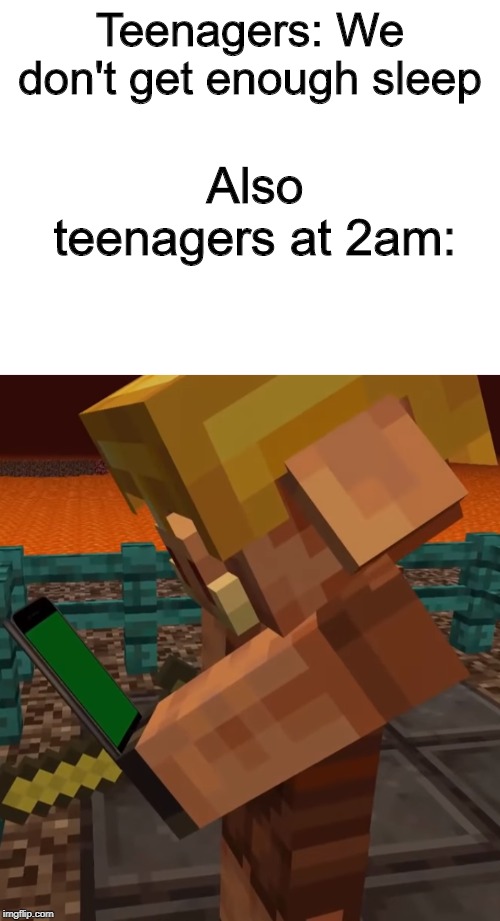 Teenagers: We don't get enough sleep; Also teenagers at 2am: | image tagged in blank white template | made w/ Imgflip meme maker
