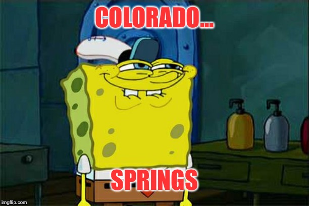 Don't You Squidward Meme | COLORADO... SPRINGS | image tagged in memes,dont you squidward | made w/ Imgflip meme maker