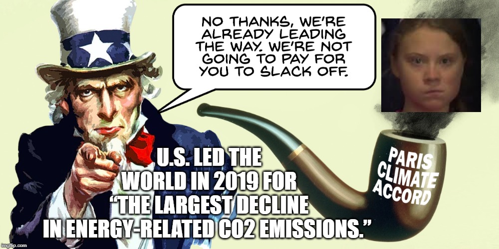 In 2019 US Had Largest Decline in CO2 Emissions. | U.S. LED THE WORLD IN 2019 FOR “THE LARGEST DECLINE IN ENERGY-RELATED CO2 EMISSIONS.” | image tagged in greta,paris climate deal | made w/ Imgflip meme maker