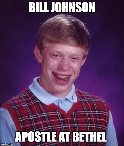 Bad Luck Brian Meme | BILL JOHNSON; APOSTLE AT BETHEL | image tagged in memes,bad luck brian | made w/ Imgflip meme maker