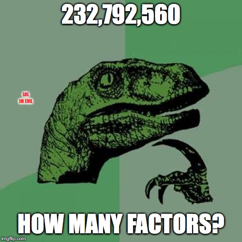 Philosoraptor | 232,792,560; LOL IM EVIL; HOW MANY FACTORS? | image tagged in memes,philosoraptor | made w/ Imgflip meme maker