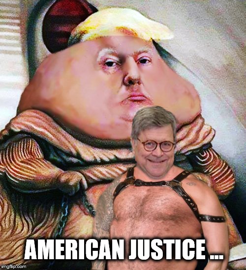 Dynamic Duo | AMERICAN JUSTICE ... | image tagged in attorney general,donald trump,trump is a moron,jabba the hutt | made w/ Imgflip meme maker