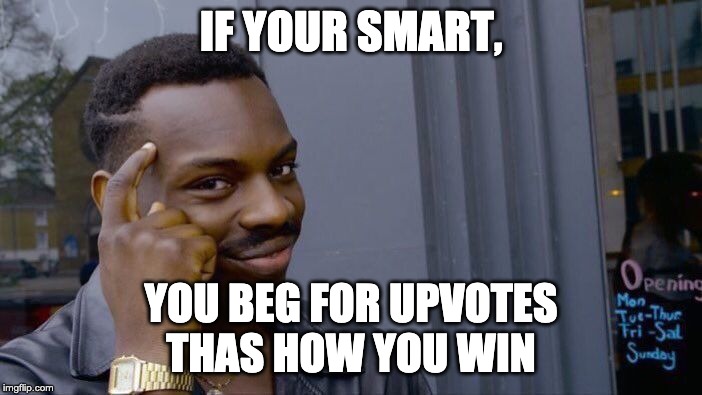Roll Safe Think About It | IF YOUR SMART, YOU BEG FOR UPVOTES
THAS HOW YOU WIN | image tagged in memes,roll safe think about it | made w/ Imgflip meme maker