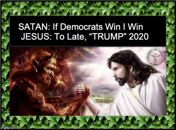 Trump | image tagged in satan,jesus,trump,election 2020,freedom | made w/ Imgflip meme maker