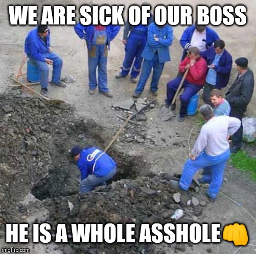 Jroc113 | WE ARE SICK OF OUR BOSS; HE IS A WHOLE ASSHOLE👊 | image tagged in worker | made w/ Imgflip meme maker