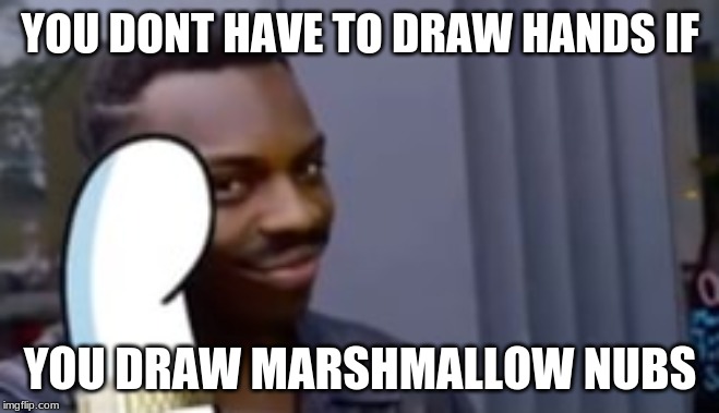 THE ODD1SOUT | YOU DONT HAVE TO DRAW HANDS IF; YOU DRAW MARSHMALLOW NUBS | image tagged in bad pun | made w/ Imgflip meme maker