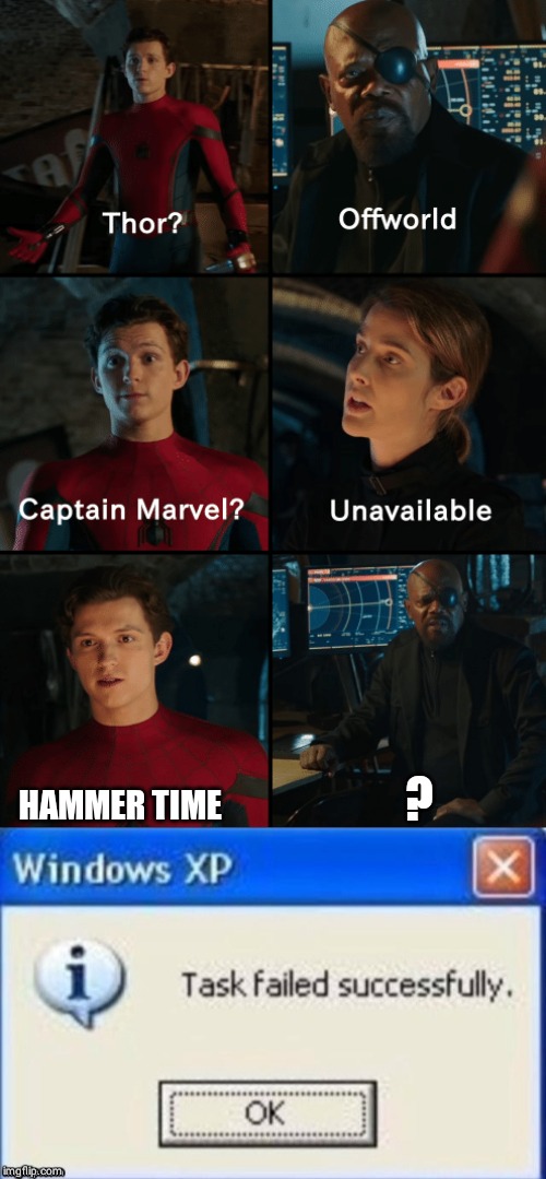 ? HAMMER TIME | image tagged in thor off-world captain marvel unavailable,task failed successfully | made w/ Imgflip meme maker