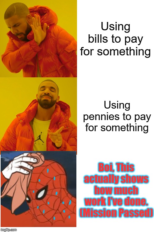 How to really prove you've worked hard | Using bills to pay for something; Using pennies to pay for something; Boi, This actually shows how much work I've done. (Mission Passed) | image tagged in memes,drake hotline bling | made w/ Imgflip meme maker