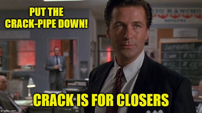 PUT THE CRACK-PIPE DOWN! CRACK IS FOR CLOSERS | made w/ Imgflip meme maker