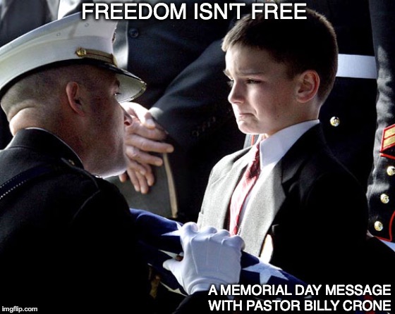 FREEDOM ISN'T FREE; A MEMORIAL DAY MESSAGE WITH PASTOR BILLY CRONE | image tagged in freedom,military,service,usa,god,memorial day | made w/ Imgflip meme maker