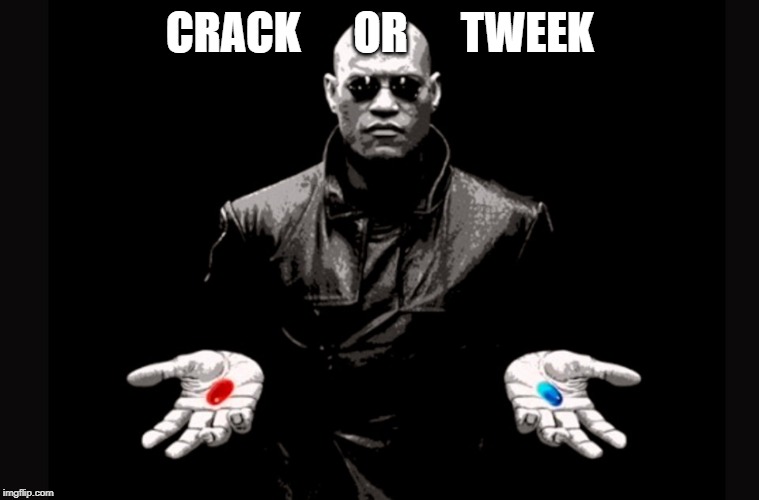 Crack or Tweek? | CRACK      OR      TWEEK | image tagged in crack or tweek,matrix,chad orner,red pill blue pill | made w/ Imgflip meme maker