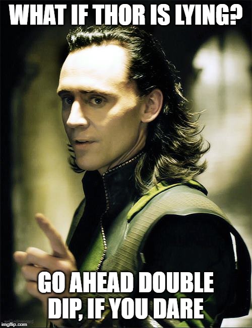WHAT IF THOR IS LYING? GO AHEAD DOUBLE DIP, IF YOU DARE | made w/ Imgflip meme maker