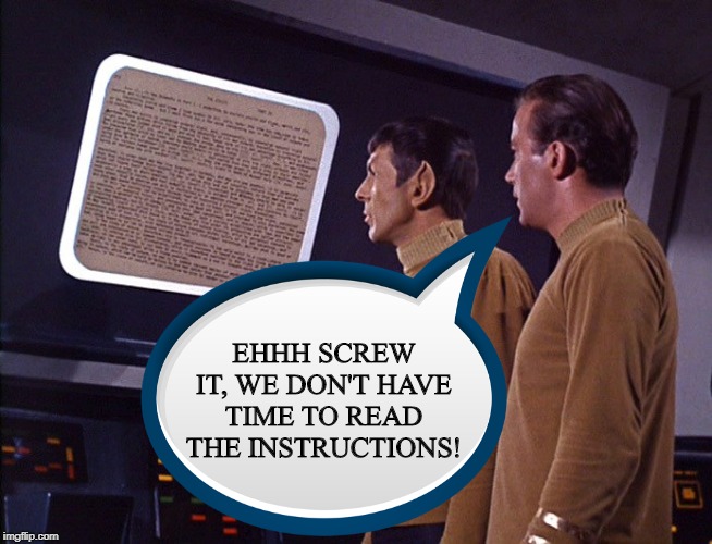 They Didn't Say There'd Be Reading | EHHH SCREW IT, WE DON'T HAVE TIME TO READ THE INSTRUCTIONS! | image tagged in star trek | made w/ Imgflip meme maker