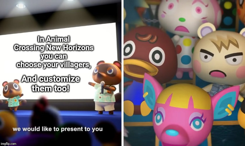 animal crossing the suprise | In Animal Crossing New Horizons you can choose your villagers, And customize them too! | image tagged in animal crossing the suprise | made w/ Imgflip meme maker