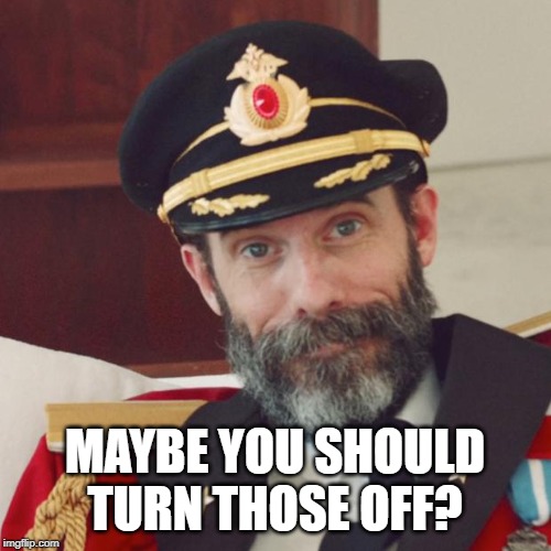 Captain Obvious | MAYBE YOU SHOULD TURN THOSE OFF? | image tagged in captain obvious | made w/ Imgflip meme maker