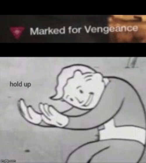 Vengeance? | image tagged in fallout hold up,destiny 2,destiny | made w/ Imgflip meme maker