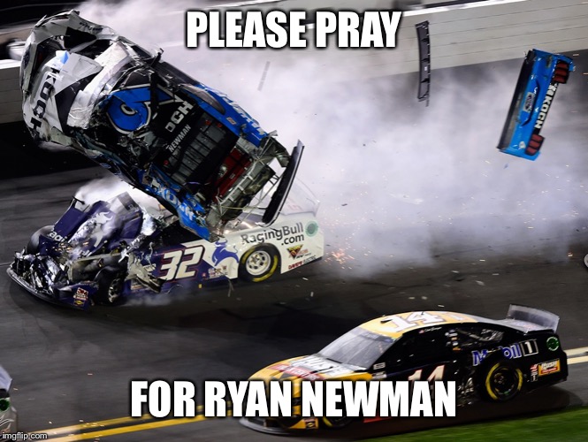 Ryan Newman ? | PLEASE PRAY; FOR RYAN NEWMAN | image tagged in nascar | made w/ Imgflip meme maker