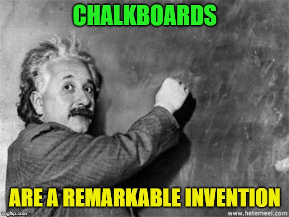 duh | CHALKBOARDS; ARE A REMARKABLE INVENTION | image tagged in einstein chalkboard | made w/ Imgflip meme maker