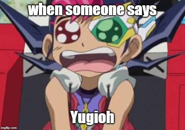 It true though | when someone says; Yugioh | image tagged in yugioh,yuma | made w/ Imgflip meme maker