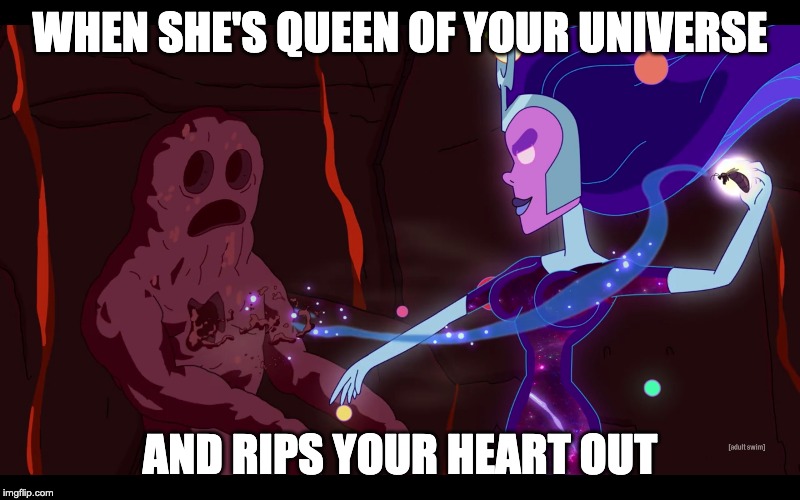  WHEN SHE'S QUEEN OF YOUR UNIVERSE; AND RIPS YOUR HEART OUT | image tagged in rick and morty,heartbreak | made w/ Imgflip meme maker