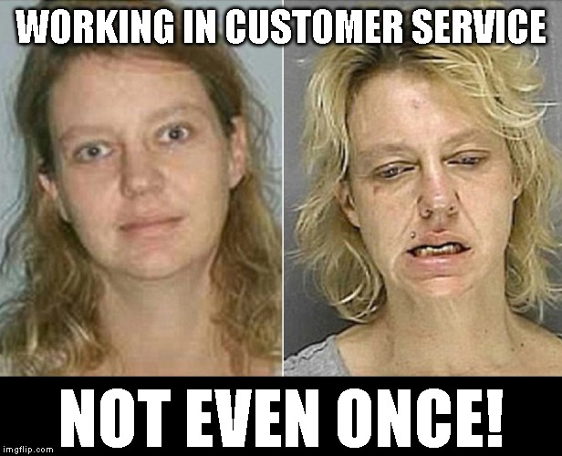 Best way to destroy your soul | WORKING IN CUSTOMER SERVICE; NOT EVEN ONCE! | image tagged in customer service,karen,customers,job,sucks | made w/ Imgflip meme maker