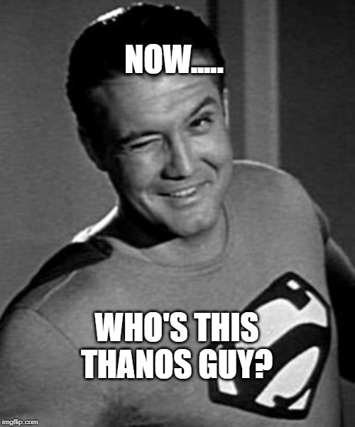 Superman Wink | NOW..... WHO'S THIS THANOS GUY? | image tagged in superman wink | made w/ Imgflip meme maker