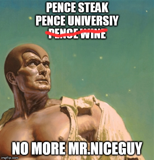 Savage Mike Pence | PENCE STEAK
PENCE UNIVERSIY
PENCE WINE; NO MORE MR.NICEGUY | image tagged in savage mike pence,pence wine,pence university,pence steak | made w/ Imgflip meme maker