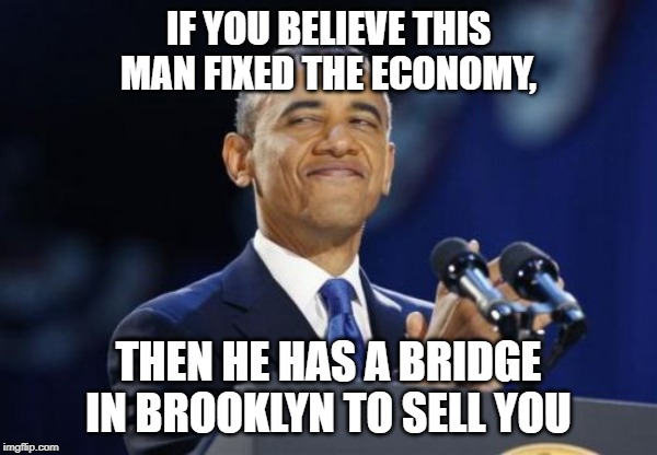 2nd Term Obama | IF YOU BELIEVE THIS MAN FIXED THE ECONOMY, THEN HE HAS A BRIDGE IN BROOKLYN TO SELL YOU | image tagged in memes,2nd term obama | made w/ Imgflip meme maker