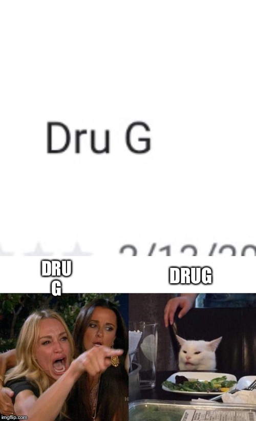 Really? | DRUG; DRU G | image tagged in memes,woman yelling at cat | made w/ Imgflip meme maker