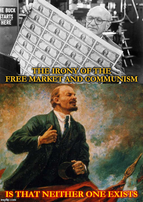 THE IRONY OF THE FREE MARKET AND COMMUNISM; IS THAT NEITHER ONE EXISTS | image tagged in lenin in the rostrum,milton friedman money,free market,communism,irony | made w/ Imgflip meme maker