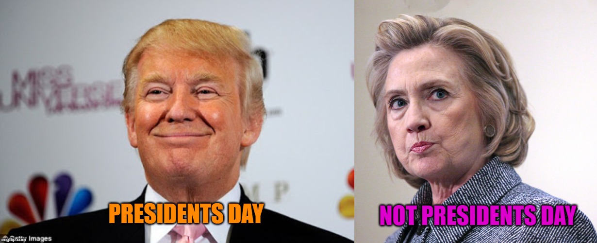 NOT PRESIDENTS DAY; PRESIDENTS DAY | image tagged in donald trump approves,hillary clinton pissed | made w/ Imgflip meme maker